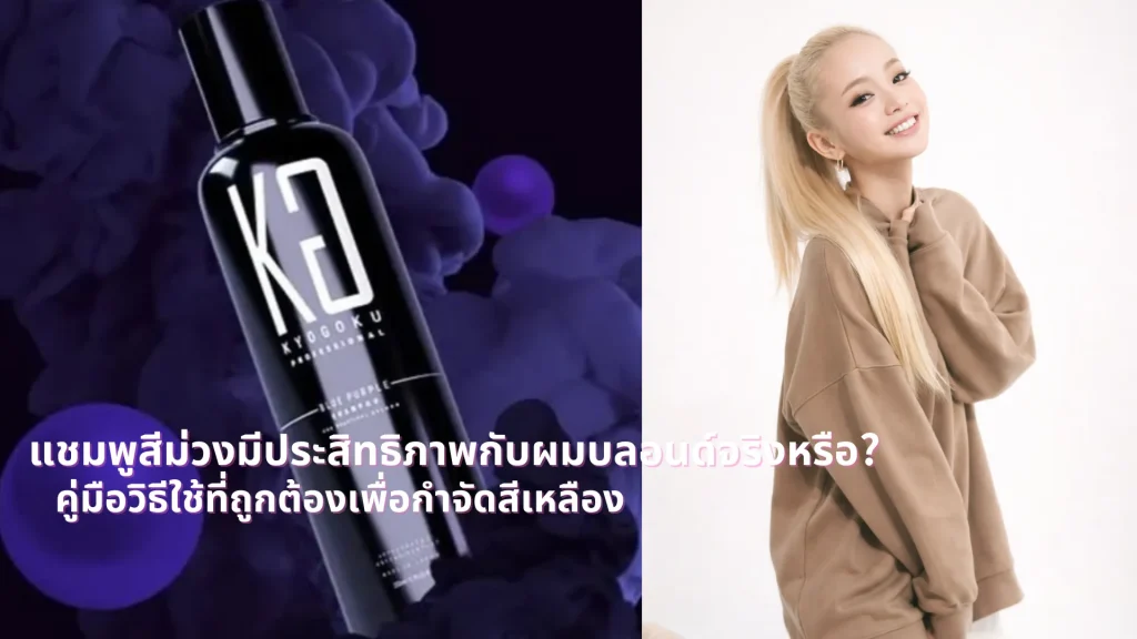 แชมพูสีม่วงมีประสิทธิภาพกับผมบลอนด์จริงหรือ? คู่มือวิธีใช้ที่ถูกต้องเพื่อกำจัดสีเหลือง